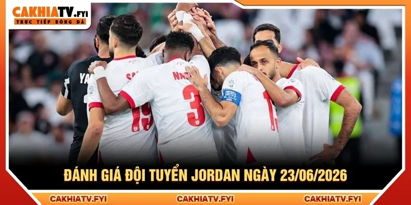 Đánh giá đội tuyển Jordan ngày 23/06/2026 Đánh giá đội tuyển Jordan ngày 23/06/2026