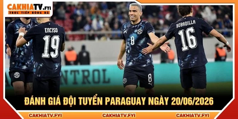 Đánh giá đội tuyển Paraguay ngày 20/06/2026