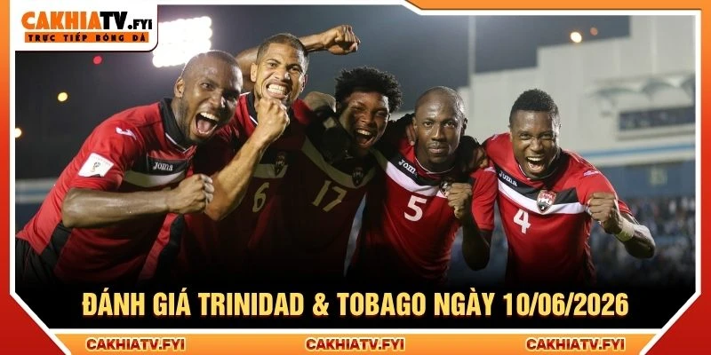 Đánh giá đội tuyển Trinidad & Tobago ngày 10/06/2026 Đánh giá đội tuyển Trinidad & Tobago ngày 10/06/2026