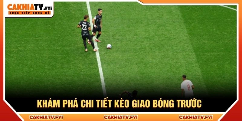 Khám phá chi tiết kèo giao bóng trước Khám phá chi tiết kèo giao bóng trước