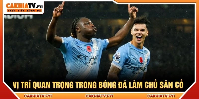 Vị trí quan trọng trong bóng đá làm chủ sân cỏ Vị trí quan trọng trong bóng đá làm chủ sân cỏ